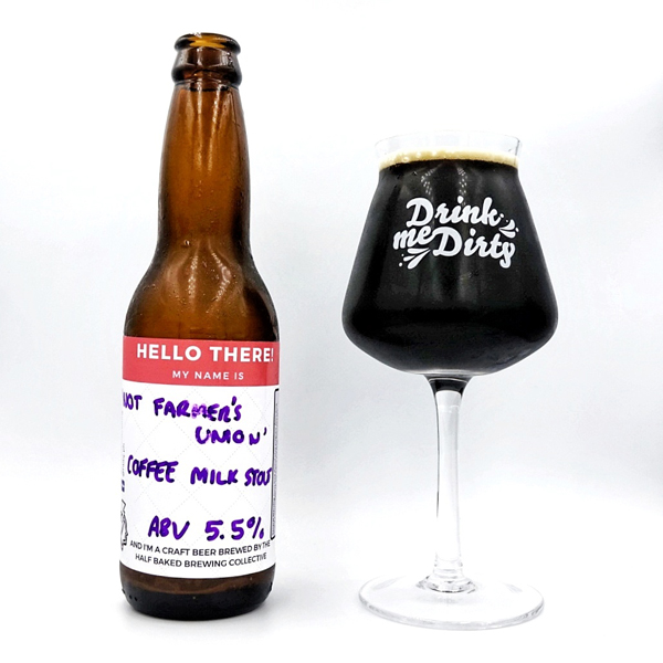 Half Baked Brewing Collective Not Farmers Union Coffee Milk Stout Drink Me Dirty Half Baked Brewing Collective Not Farmers Union Coffee Milk Stout Drink Me Dirty